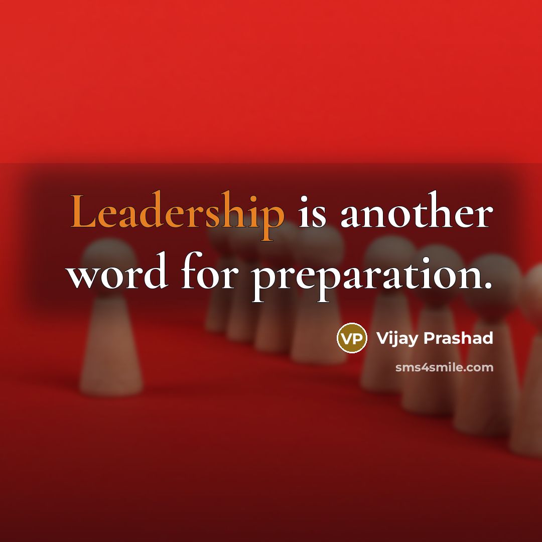 “Leadership is another word for preparation.” quote by Vijay Prashad