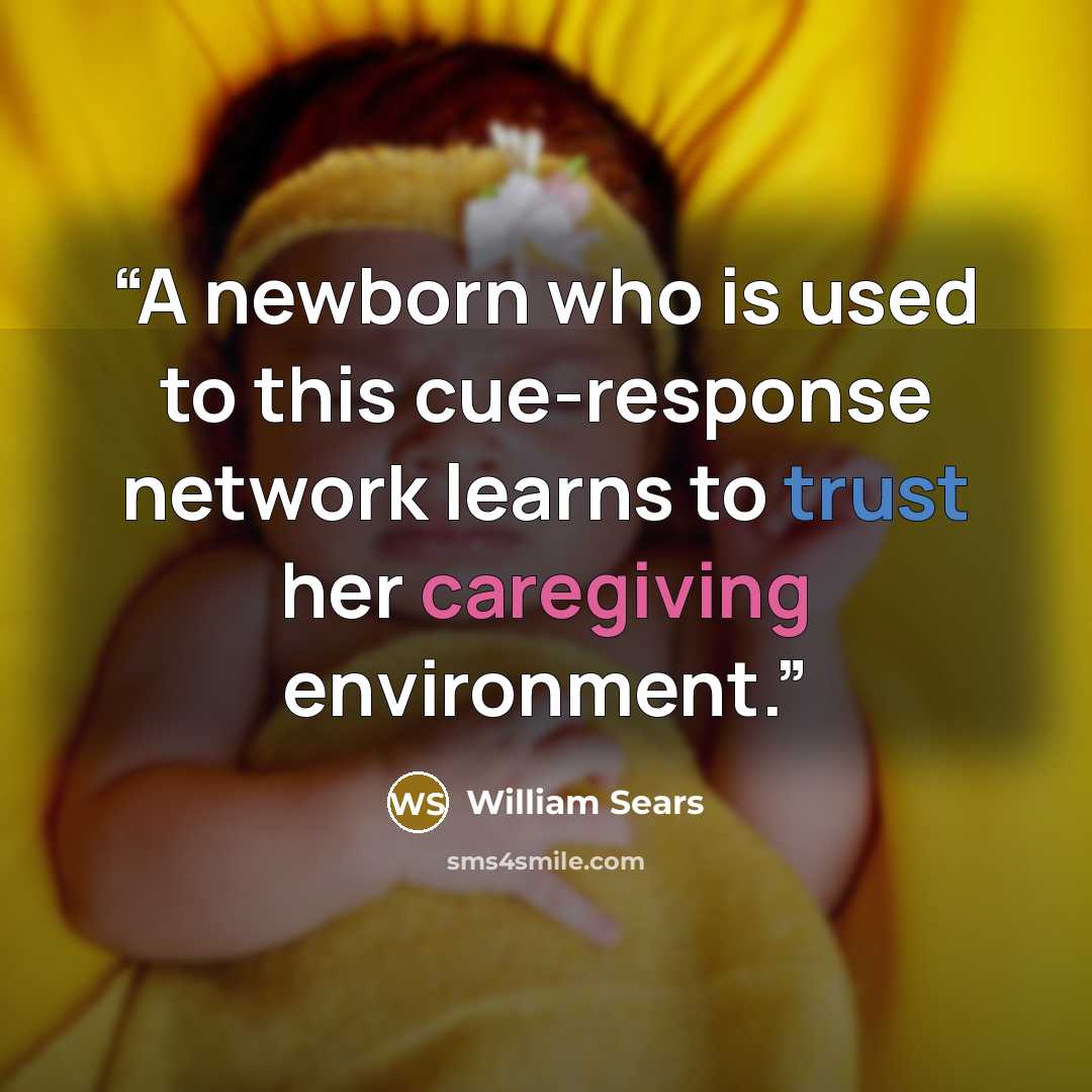 “A newborn who is used to this cue-response network learns to trust her caregiving environment.” quote by William Sears