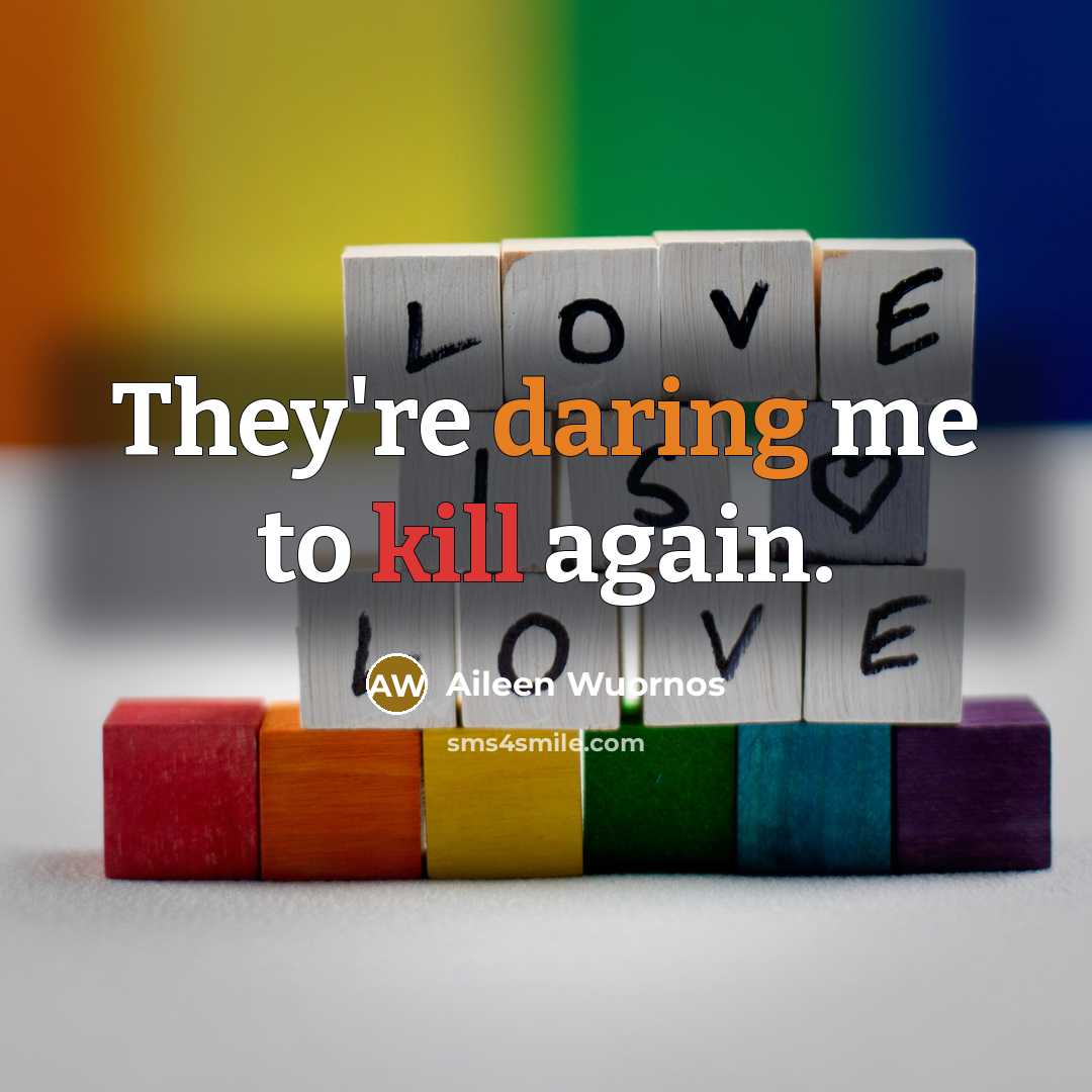 “They're daring me to kill again.” quote by Aileen Wuornos