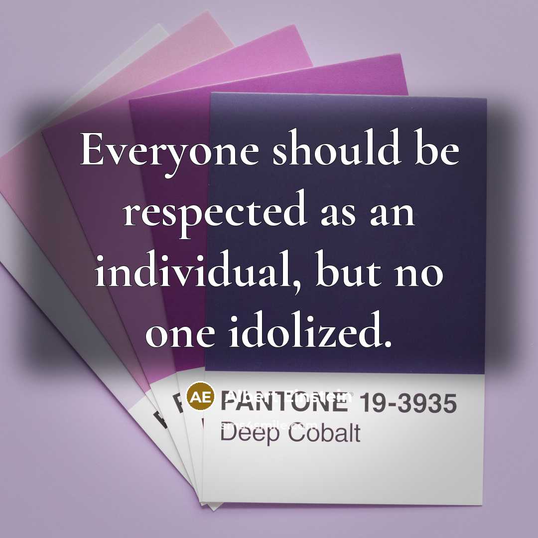 “Everyone should be respected as an individual, but no one idolized.” quote by Albert Einstein