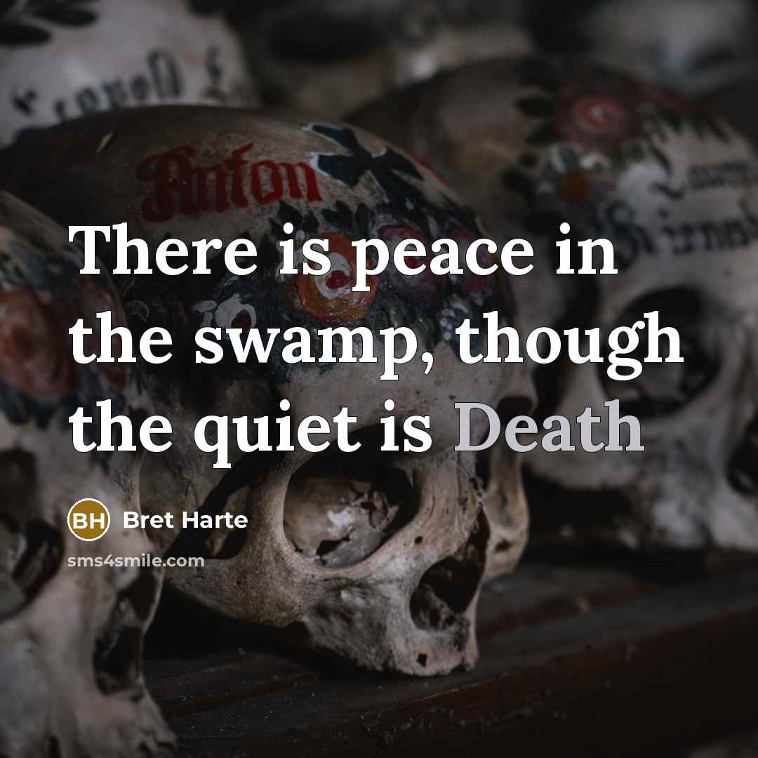 “There is peace in the swamp, though the quiet is Death” quote by Bret Harte