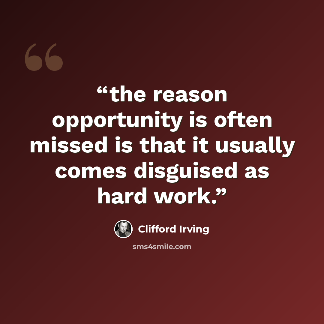 “the reason opportunity is often missed is that it usually comes disguised as hard work.” quote by Clifford Irving