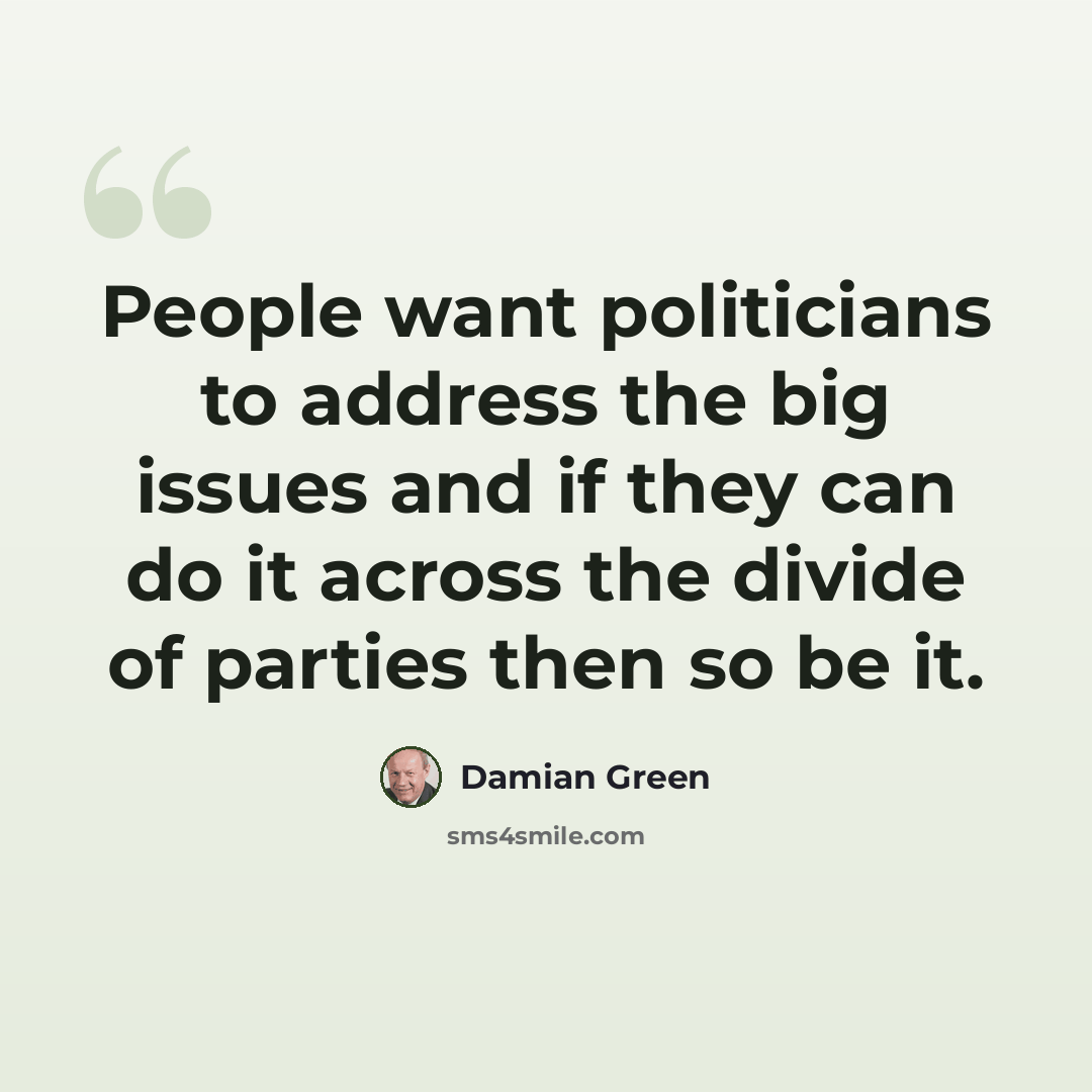 “People want politicians to address the big issues and if they can do it across the divide of parties then so be it.” quote by Damian Green