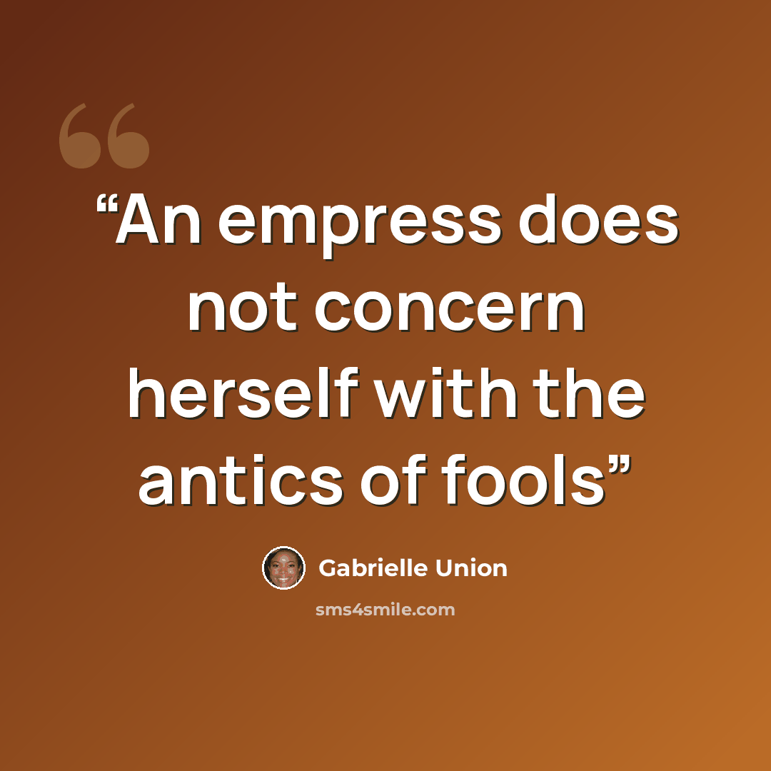 “An empress does not concern herself with the antics of fools” quote by Gabrielle Union