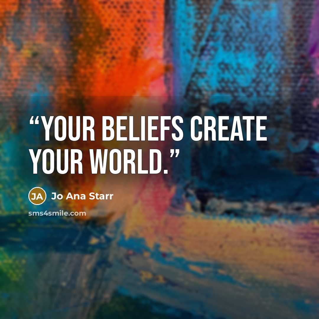 “Your beliefs create your world.” quote by Jo Ana Starr