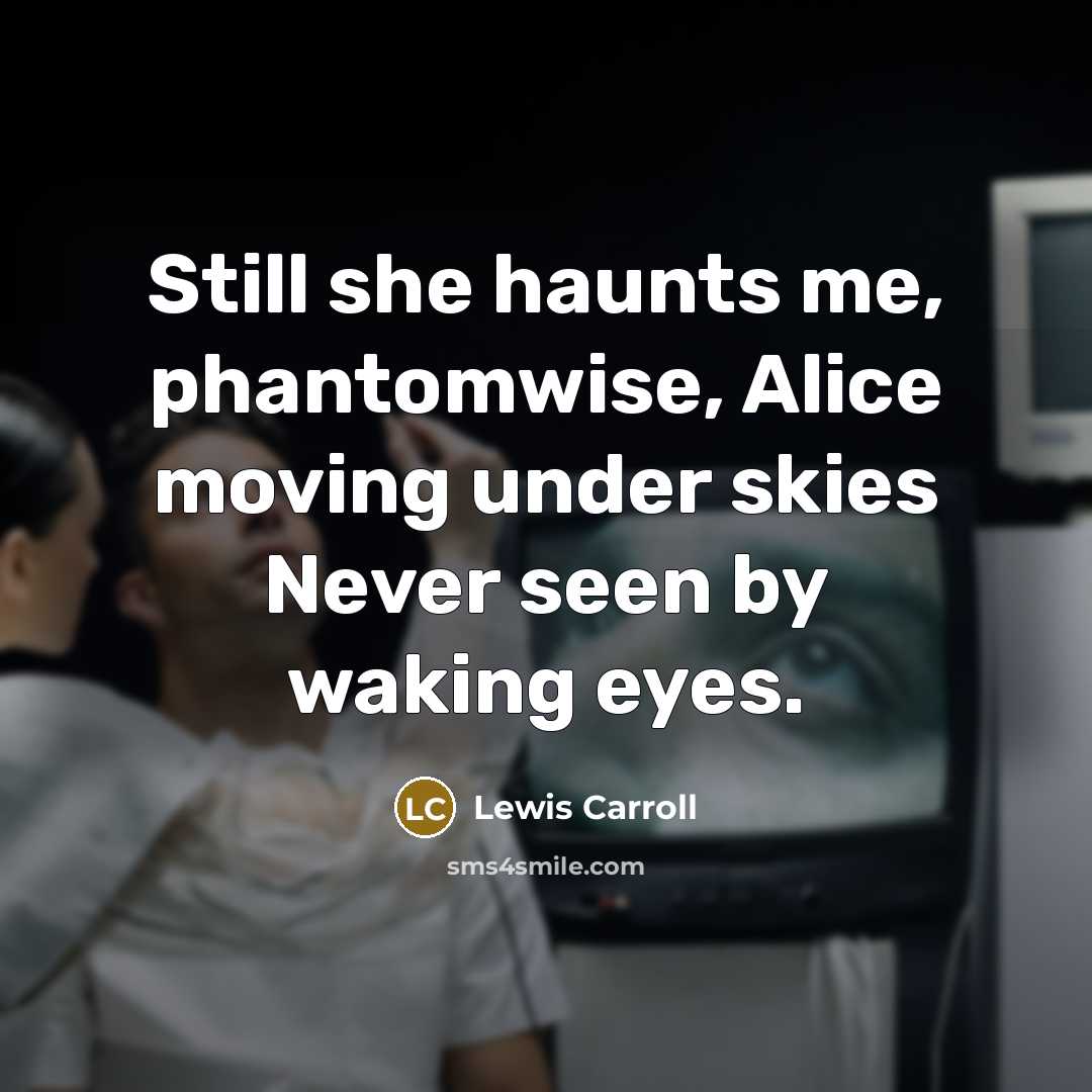 “Still she haunts me, phantomwise, Alice moving under skies Never seen by waking eyes.” quote by Lewis Carroll
