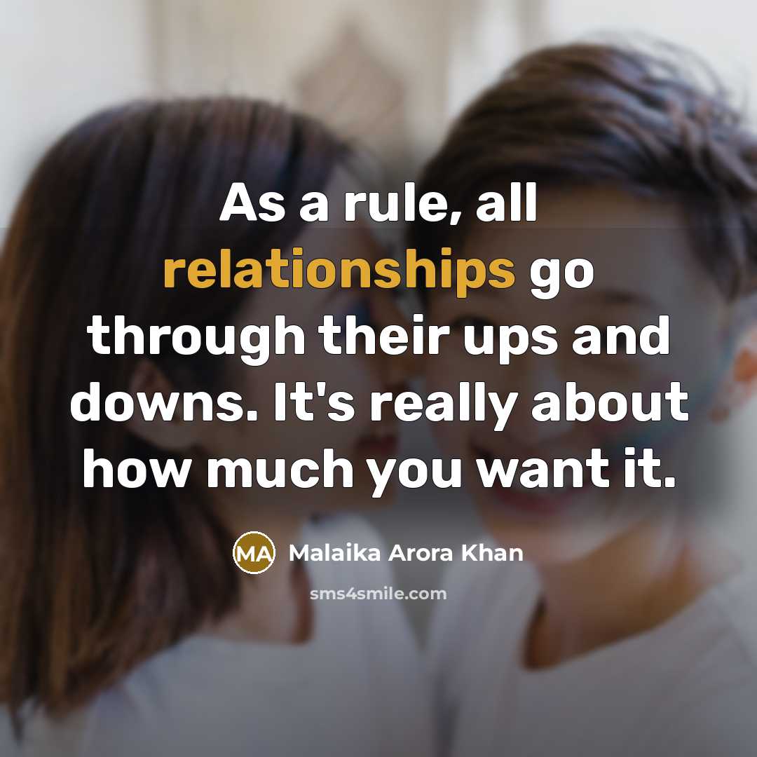 “As a rule, all relationships go through their ups and downs. It's really about how much you want it.” quote by Malaika Arora Khan