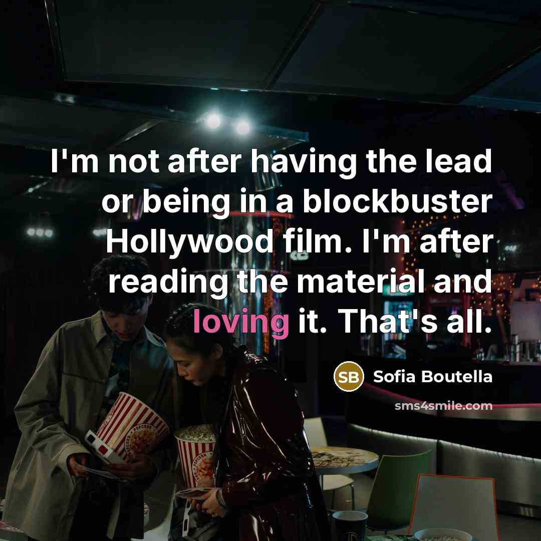 “I'm not after having the lead or being in a blockbuster Hollywood film. I'm after reading the material and loving it. That's all.” quote by Sofia Boutella