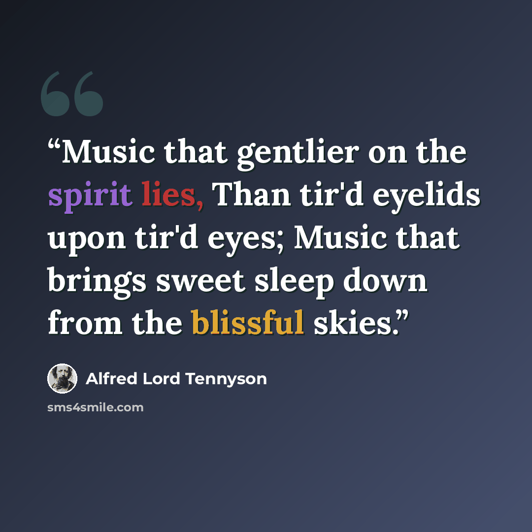 “Music that gentlier on the spirit lies, Than tir'd eyelids upon tir'd eyes; Music that brings sweet sleep down from the blissful skies.” quote by Alfred Lord Tennyson
