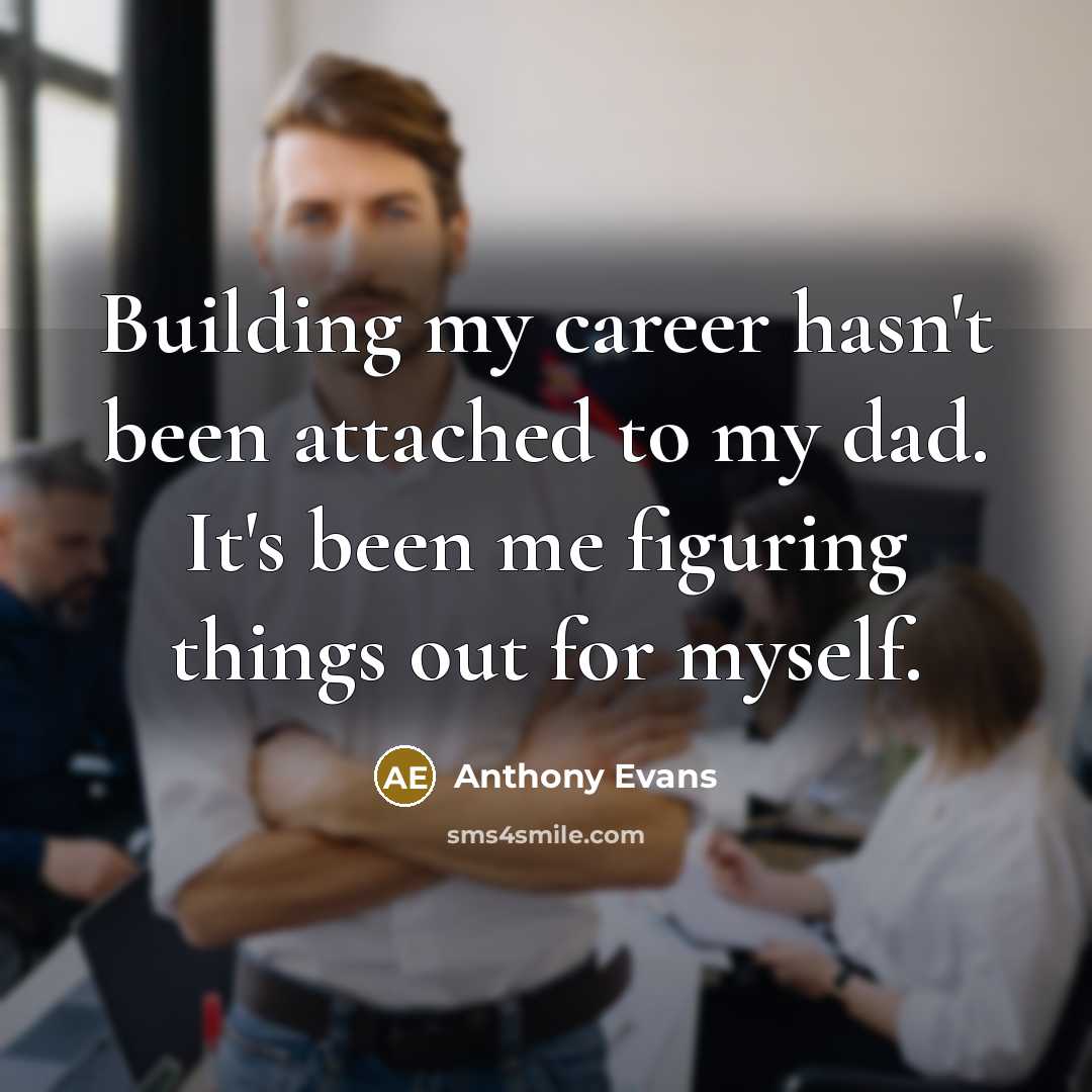 “Building my career hasn't been attached to my dad. It's been me figuring things out for myself.” quote by Anthony Evans