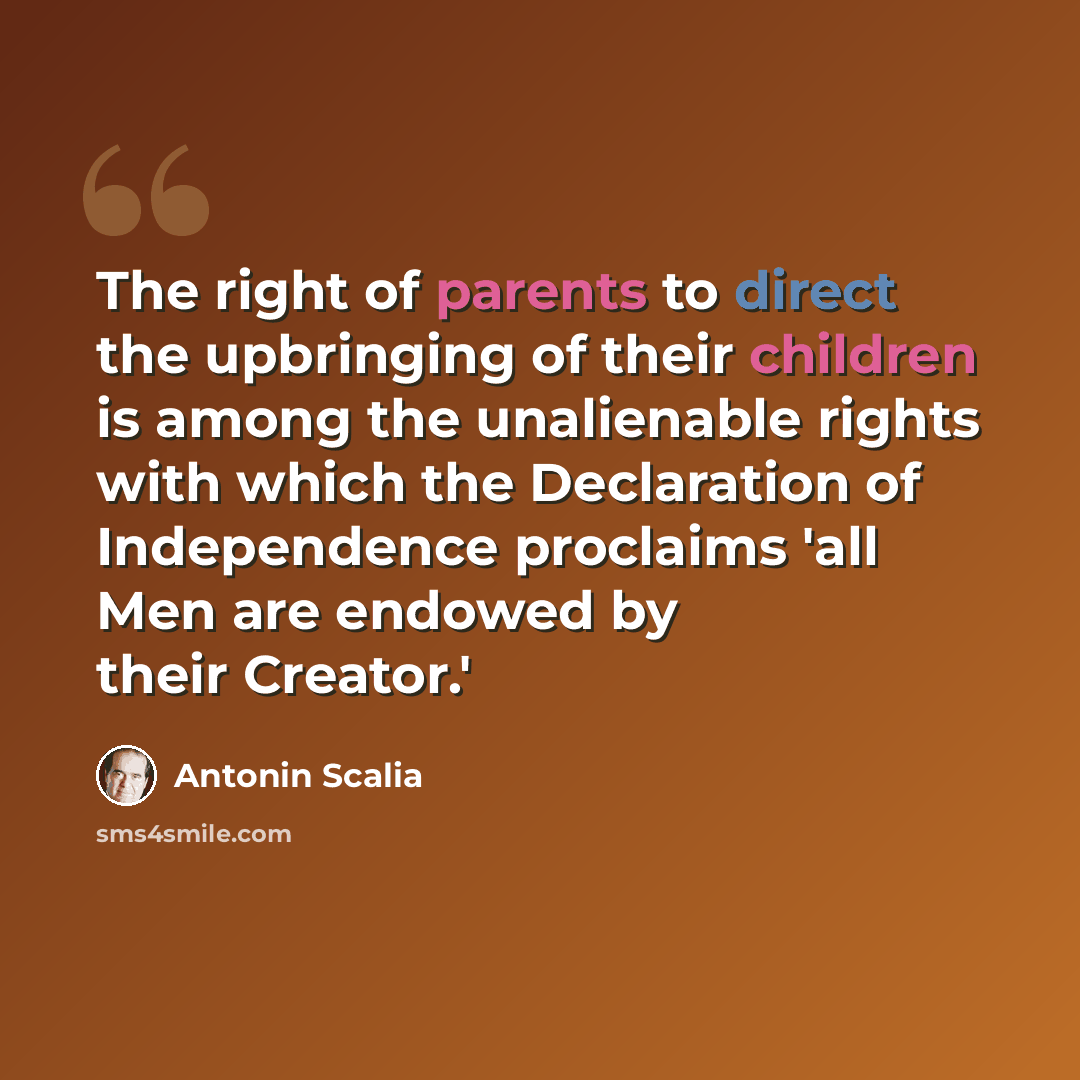 “The right of parents to direct the upbringing of their children is among the unalienable rights with which the Declaration of Independence proclaims 'all Men are endowed by their Creator.'” quote by Antonin Scalia