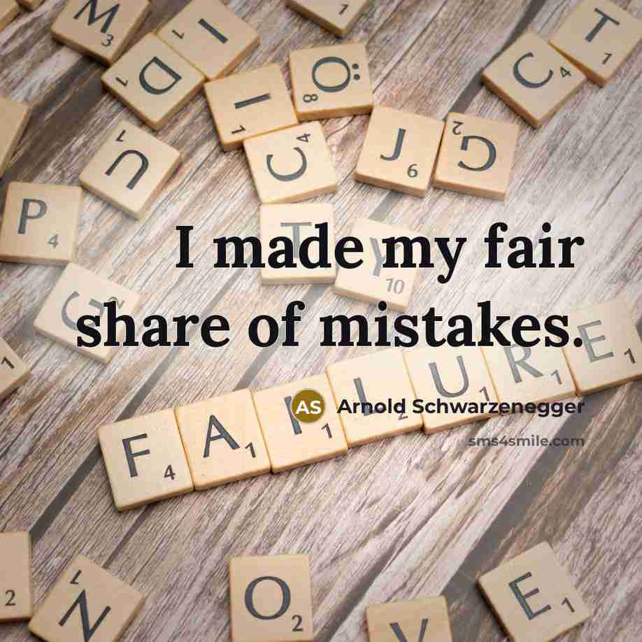 “I made my fair share of mistakes.” quote by Arnold Schwarzenegger