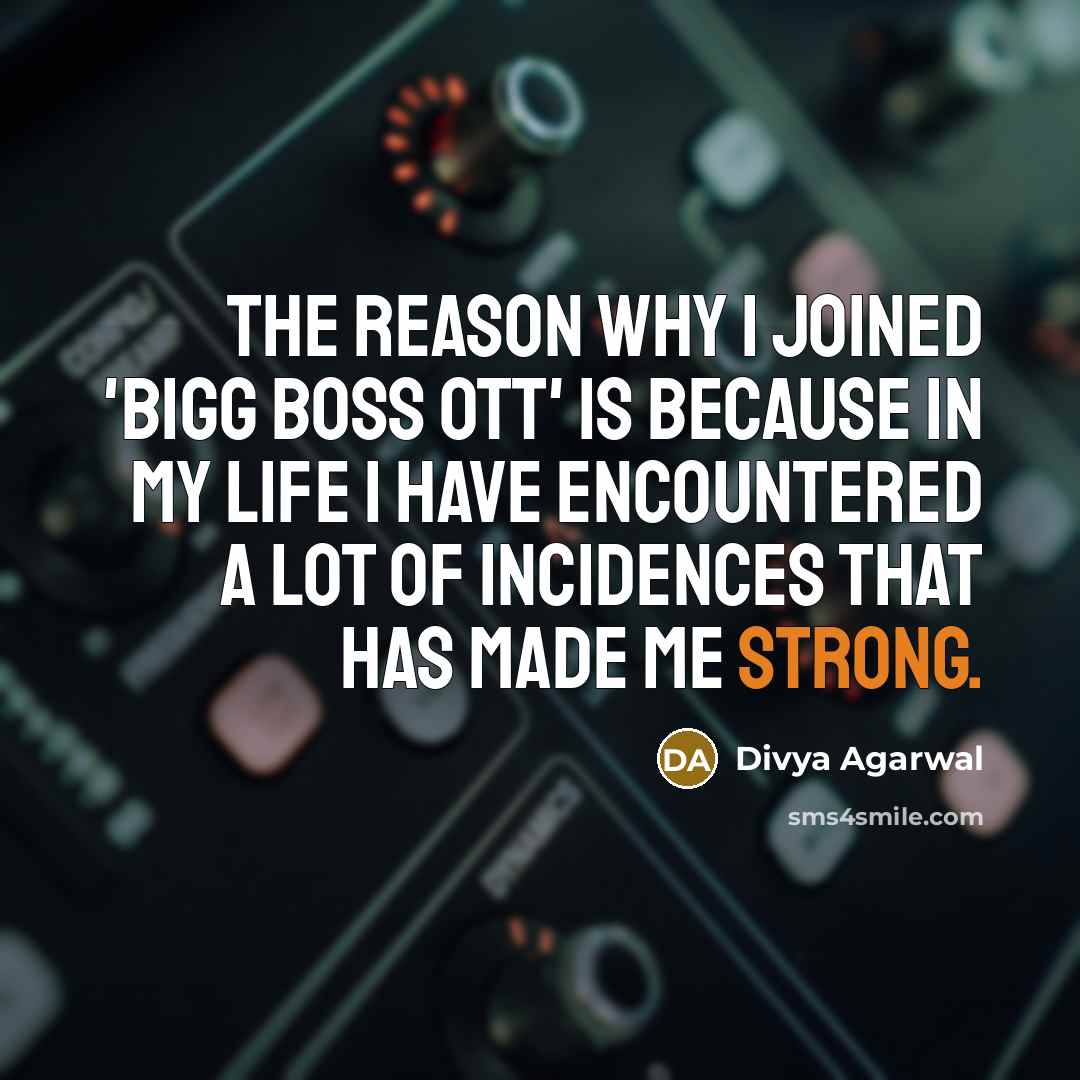 “The reason why I joined 'Bigg Boss OTT' is because in my life I have encountered a lot of incidences that has made me strong.” quote by Divya Agarwal