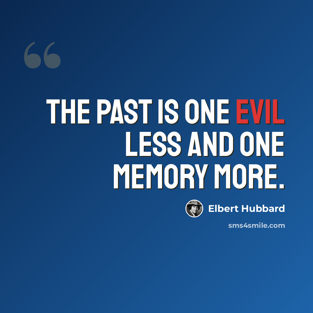 “The past is one evil less and one memory more.” quote by Elbert Hubbard