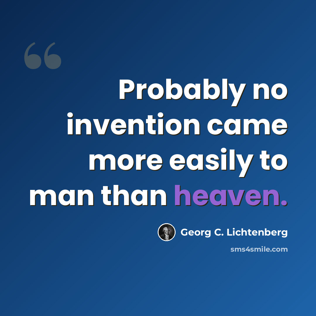 “Probably no invention came more easily to man than heaven.” quote by Georg C. Lichtenberg