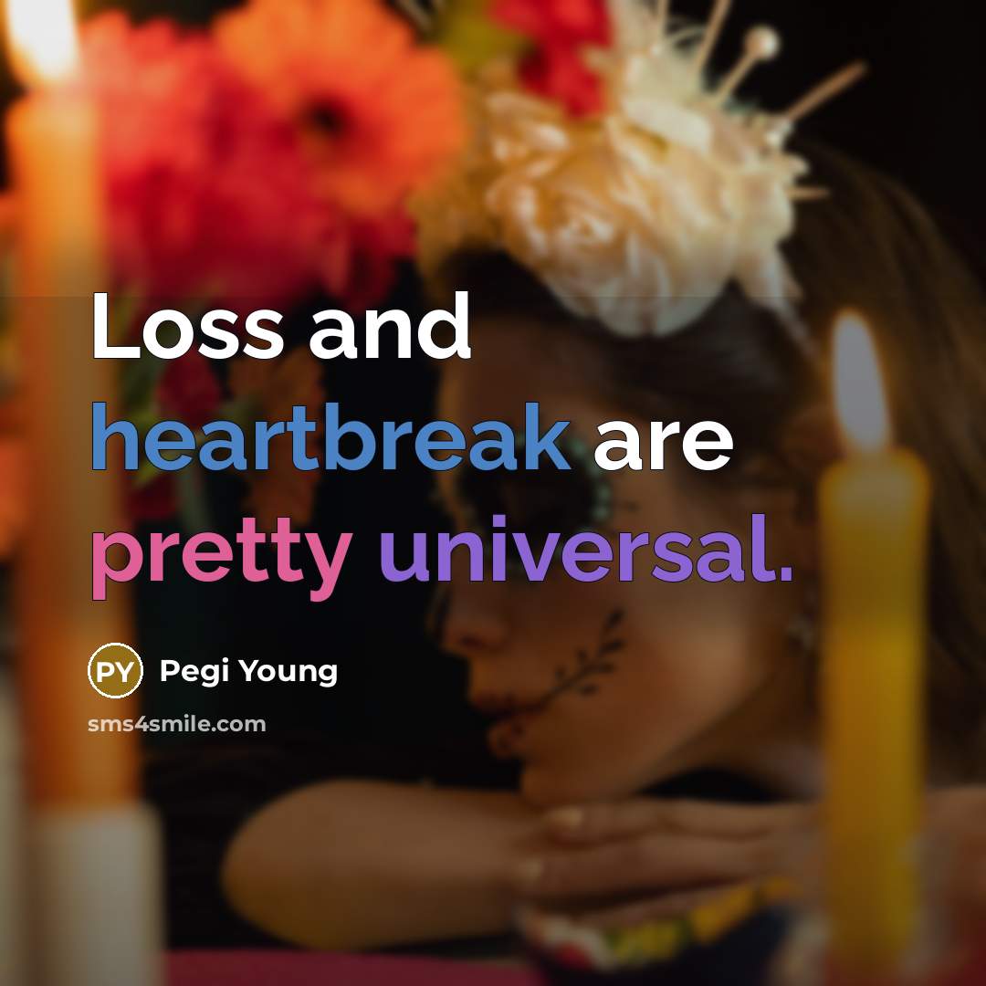 “Loss and heartbreak are pretty universal.” quote by Pegi Young
