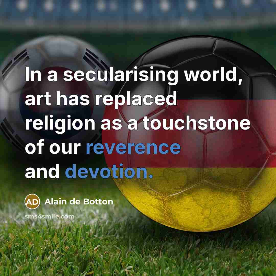 “In a secularising world, art has replaced religion as a touchstone of our reverence and devotion.” quote by Alain de Botton