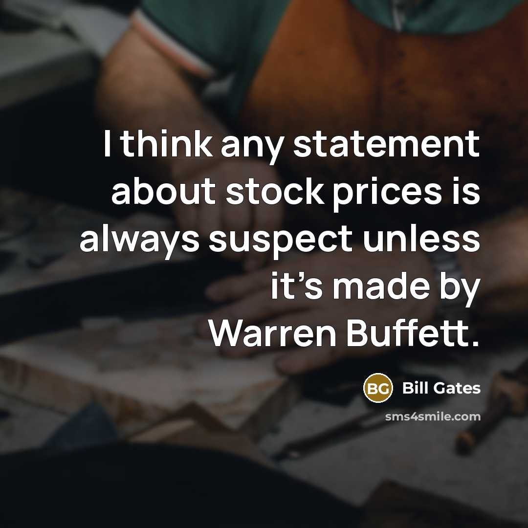 “I think any statement about stock prices is always suspect unless it's made by Warren Buffett.” quote by Bill Gates