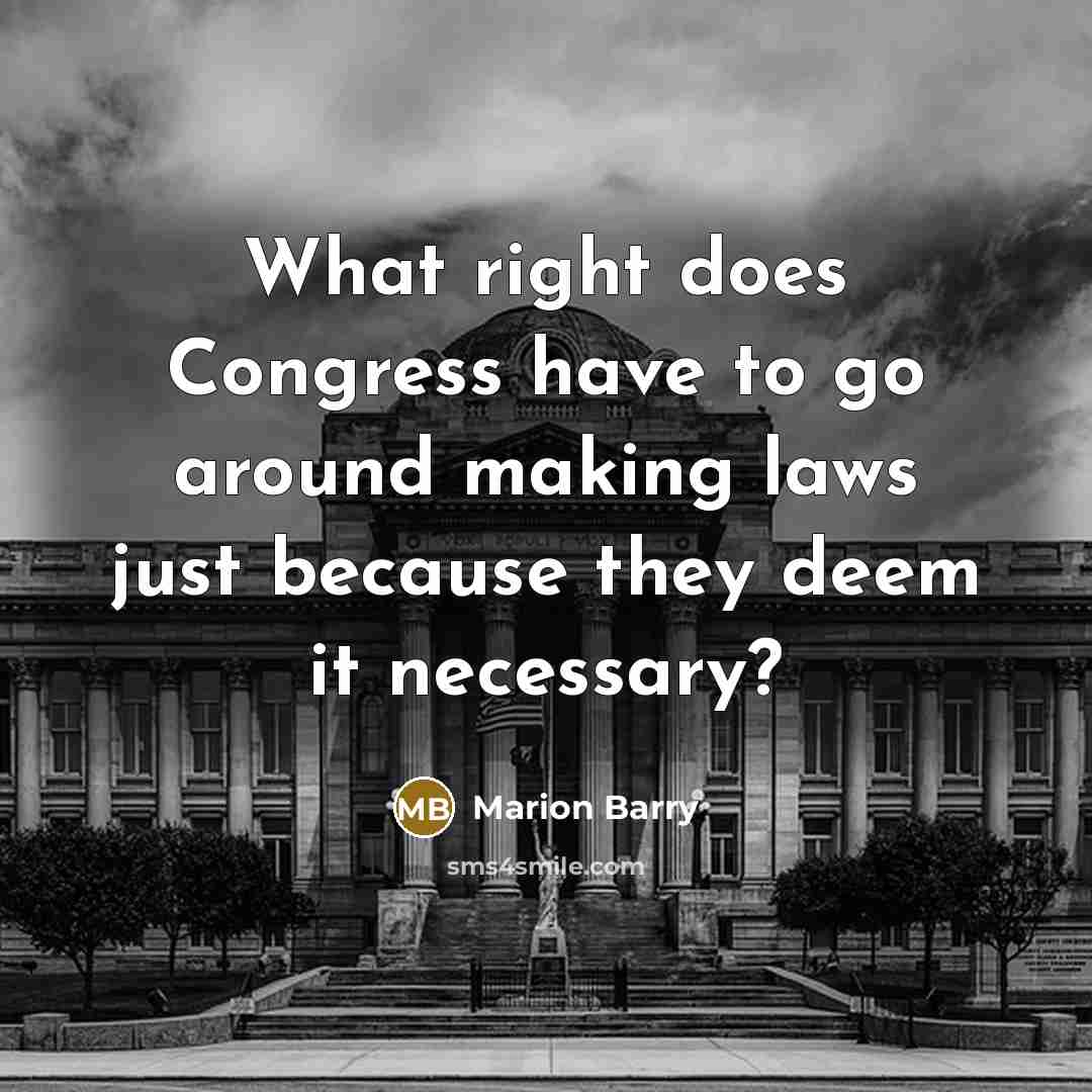 “What right does Congress have to go around making laws just because they deem it necessary?” quote by Marion Barry