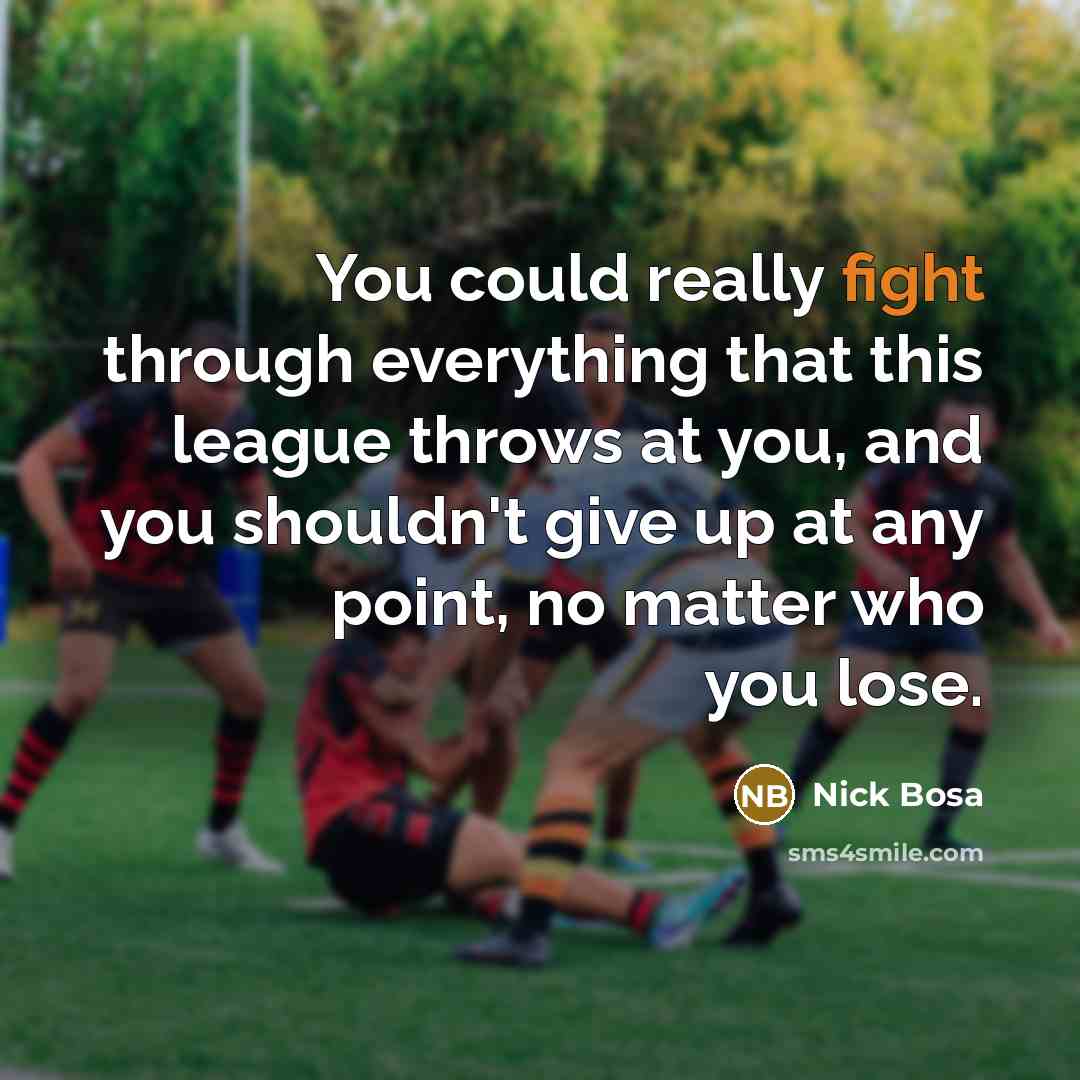 “You could really fight through everything that this league throws at you, and you shouldn't give up at any point, no matter who you lose.” quote by Nick Bosa