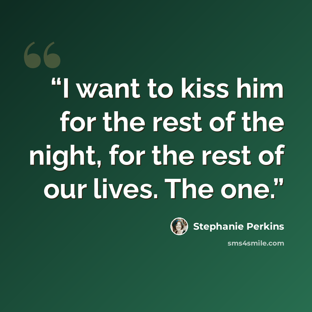 “I want to kiss him for the rest of the night, for the rest of our lives. The one.” quote by Stephanie Perkins