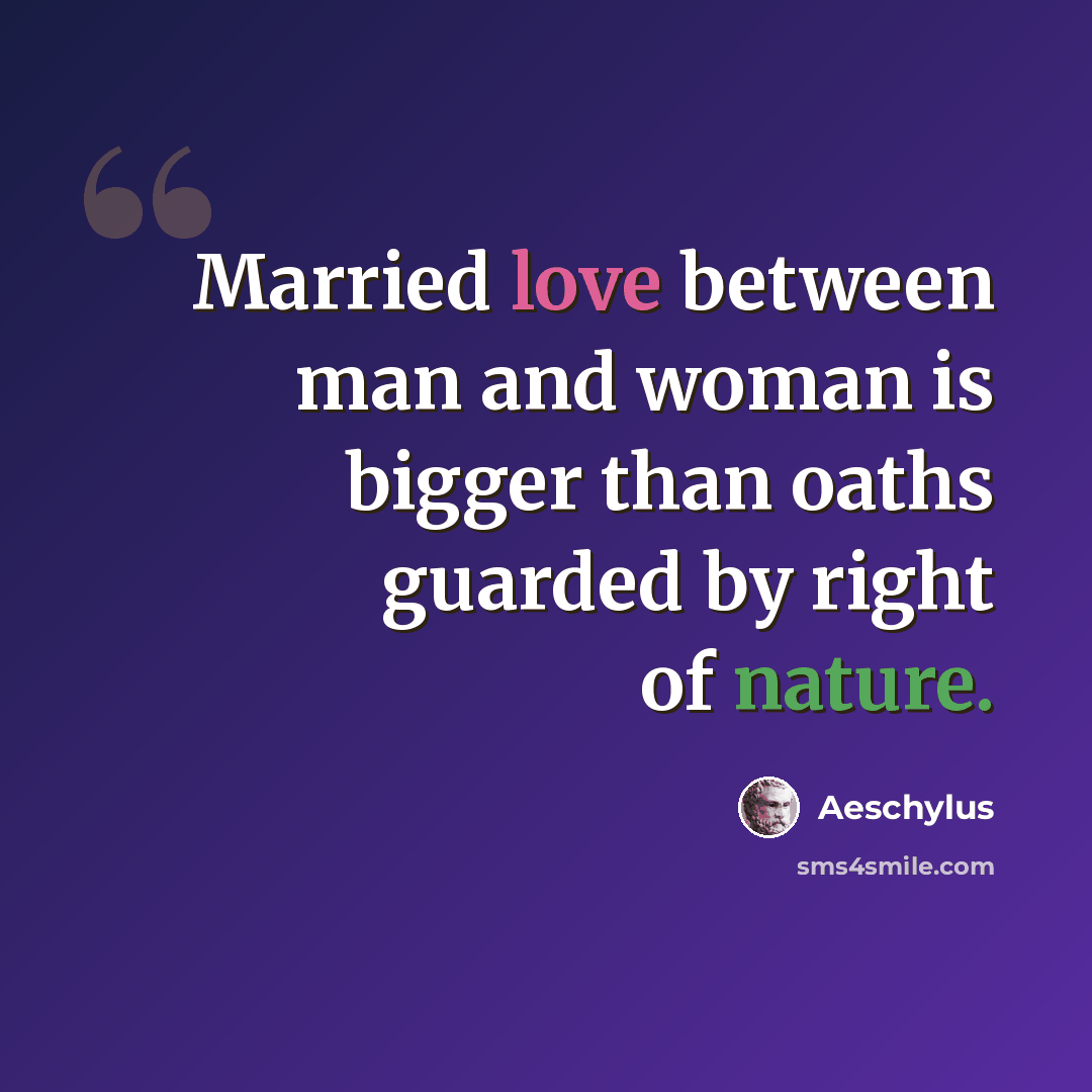 “Married love between man and woman is bigger than oaths guarded by right of nature.” quote by Aeschylus