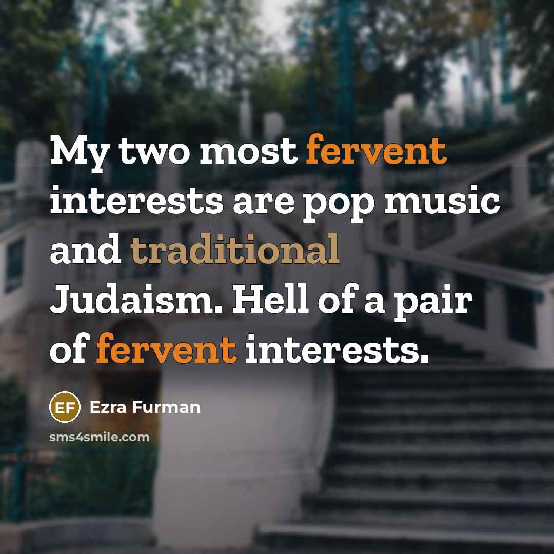 “My two most fervent interests are pop music and traditional Judaism. Hell of a pair of fervent interests.” quote by Ezra Furman