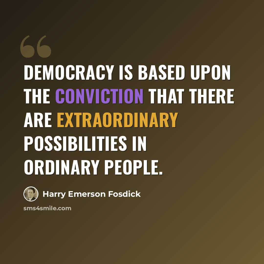 “Democracy is based upon the conviction that there are extraordinary possibilities in ordinary people.” quote by Harry Emerson Fosdick