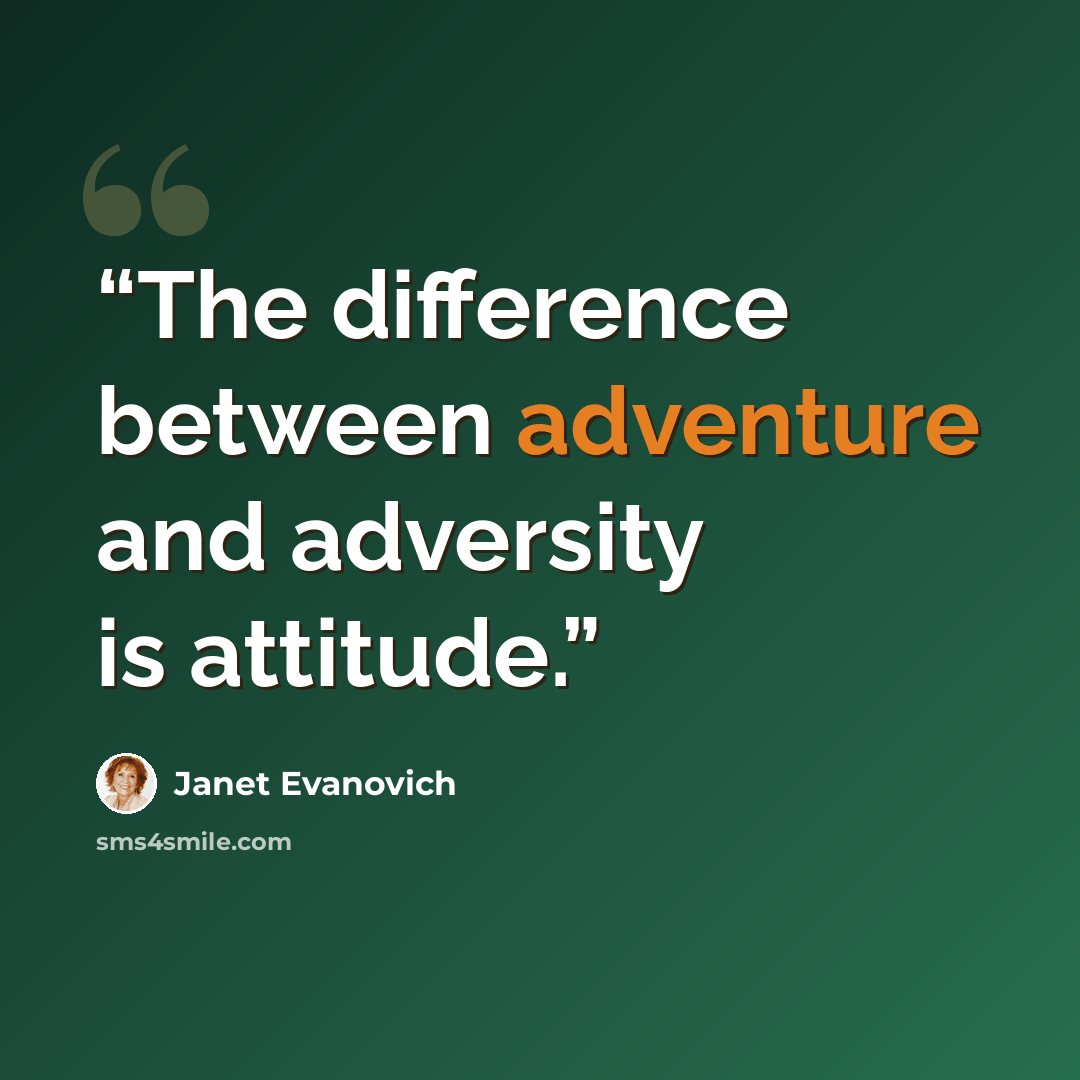 “The difference between adventure and adversity is attitude.” quote by Janet Evanovich