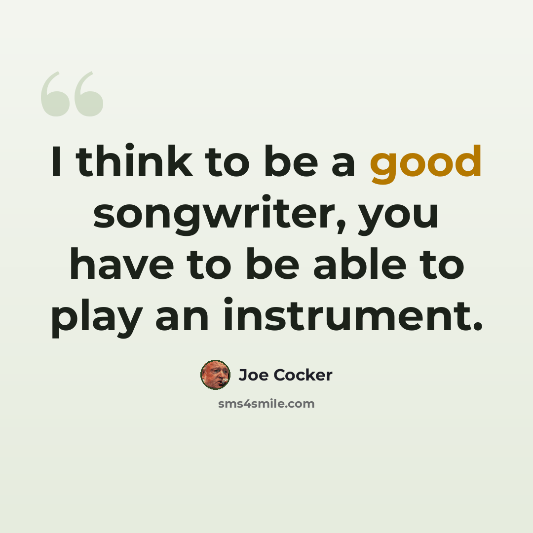 “I think to be a good songwriter, you have to be able to play an instrument.” quote by Joe Cocker