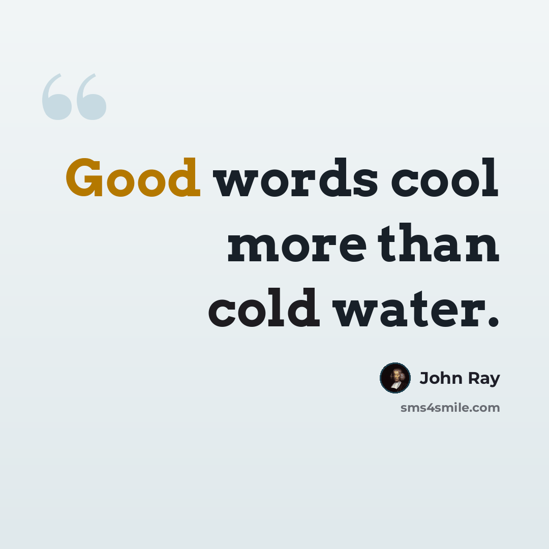 “Good words cool more than cold water.” quote by John Ray