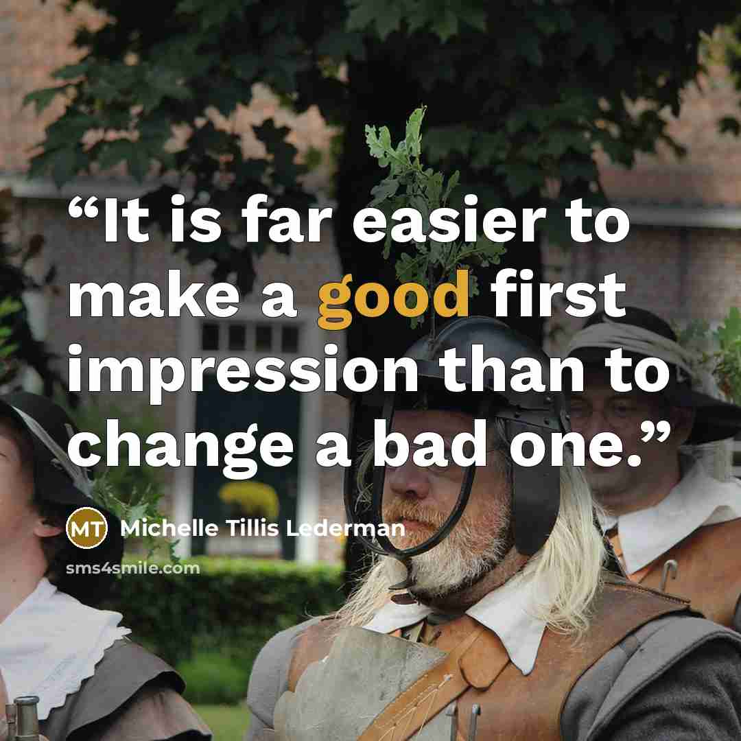 “It is far easier to make a good first impression than to change a bad one.” quote by Michelle Tillis Lederman