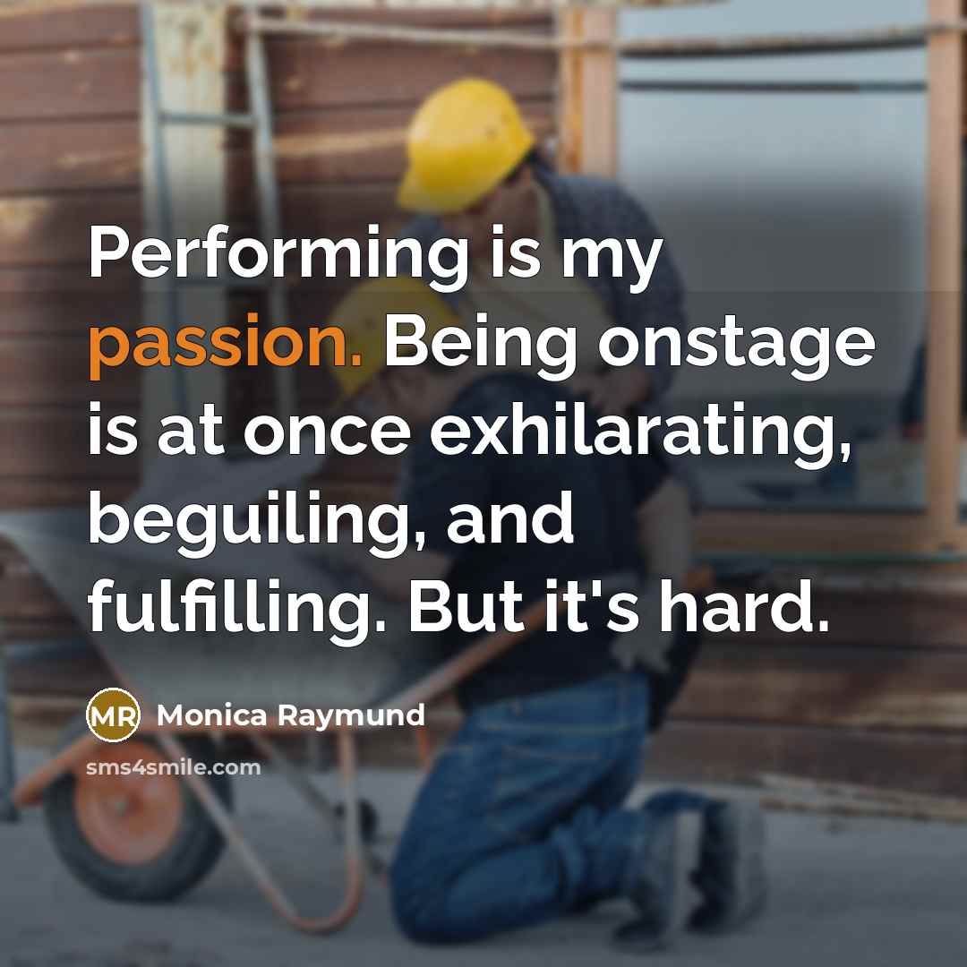 “Performing is my passion. Being onstage is at once exhilarating, beguiling, and fulfilling. But it's hard.” quote by Monica Raymund