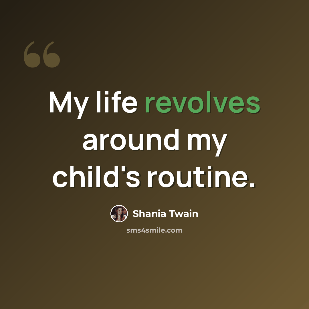“My life revolves around my child's routine.” quote by Shania Twain