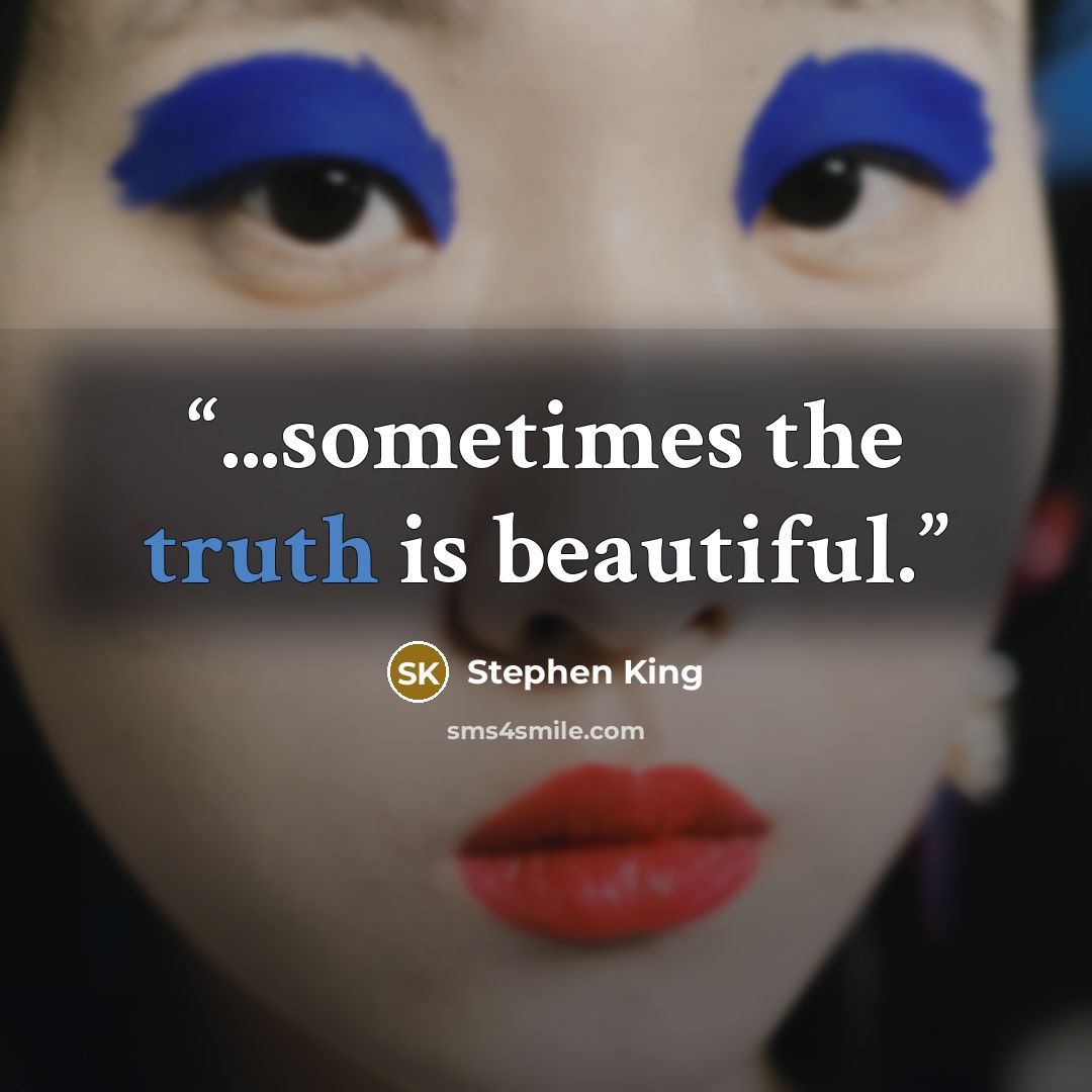 “...sometimes the truth is beautiful.” quote by Stephen King