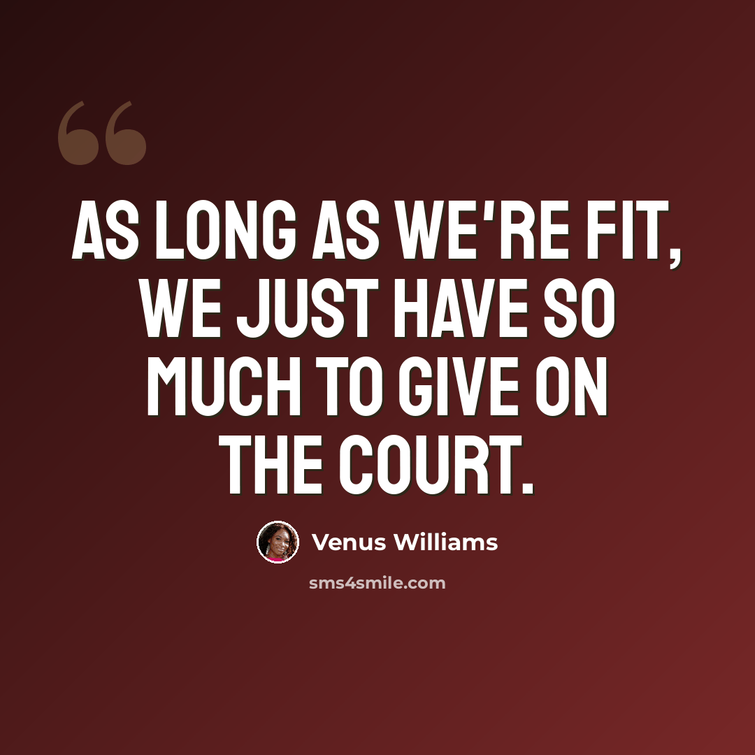 “As long as we're fit, we just have so much to give on the court.” quote by Venus Williams