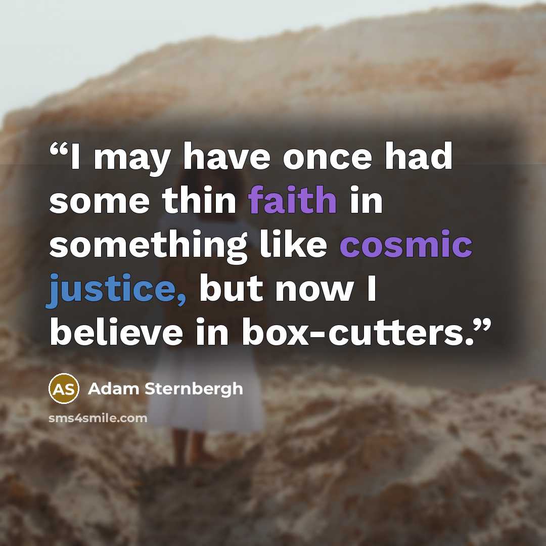 “I may have once had some thin faith in something like cosmic justice, but now I believe in box-cutters.” quote by Adam Sternbergh
