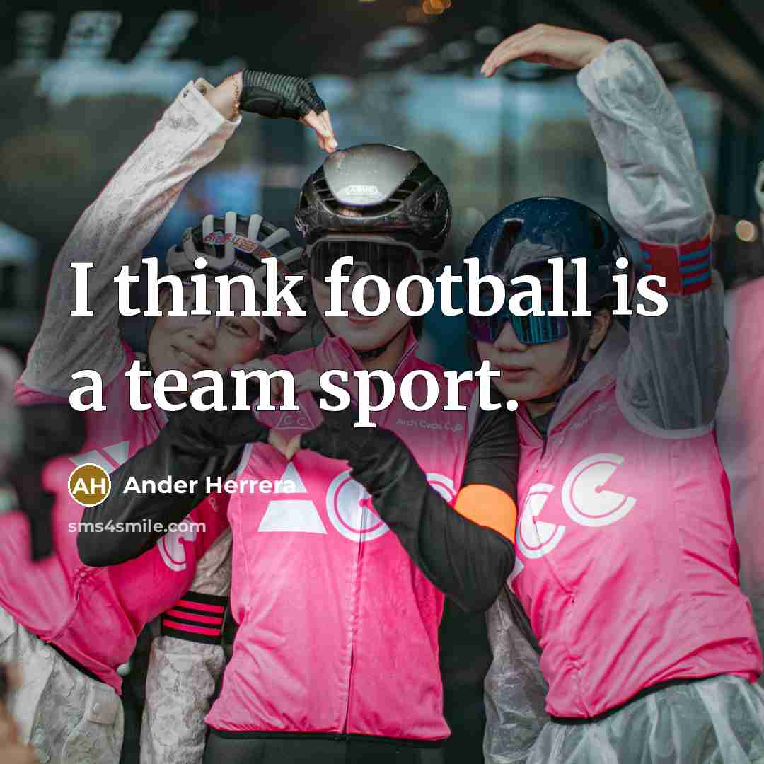 “I think football is a team sport.” quote by Ander Herrera