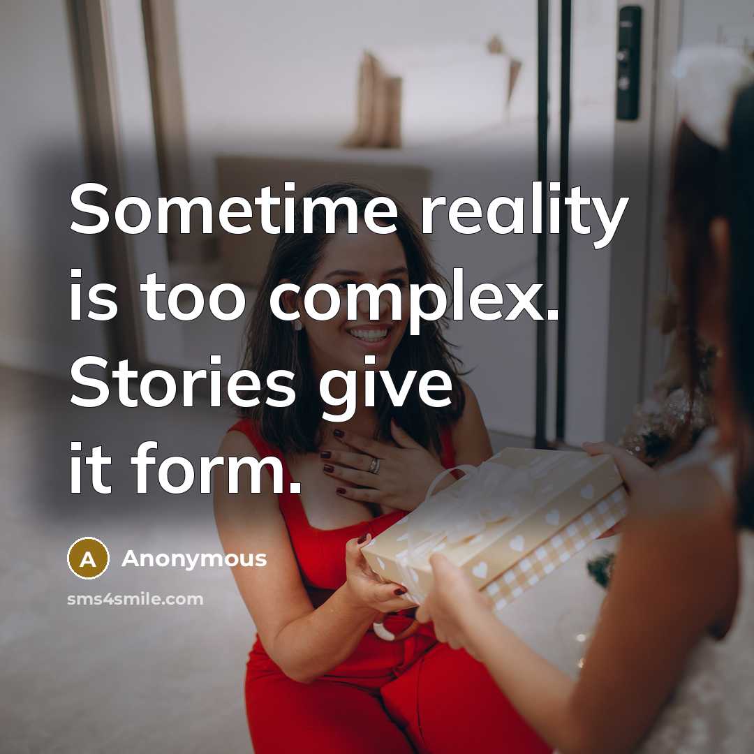 “Sometime reality is too complex. Stories give it form.” quote by Anonymous