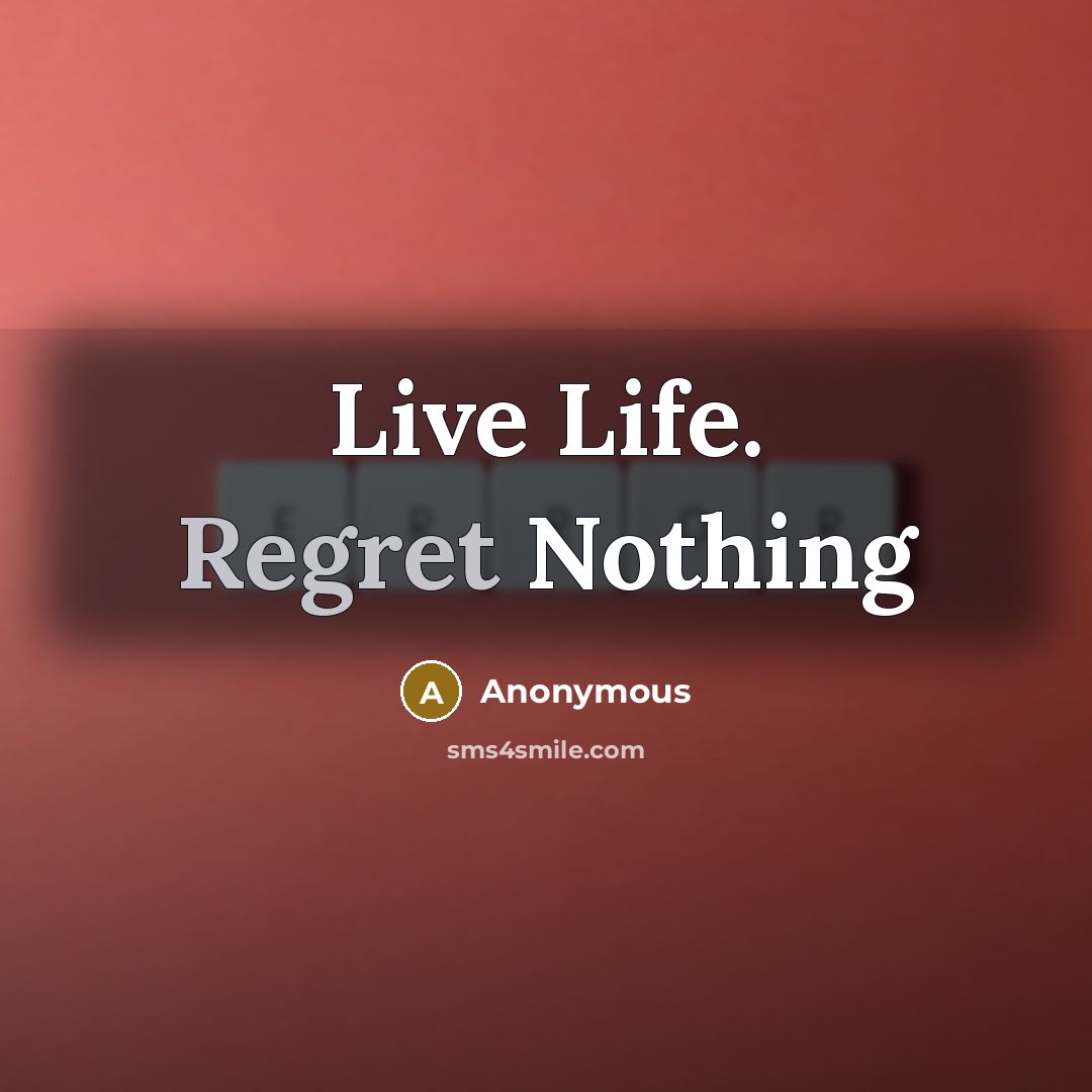 “Live Life. Regret Nothing” quote by Anonymous