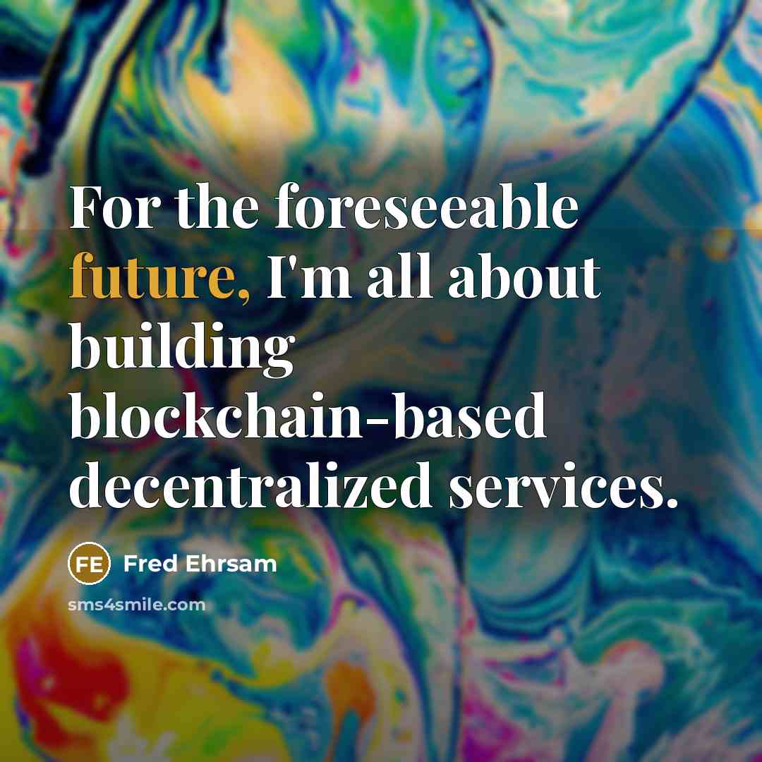 “For the foreseeable future, I'm all about building blockchain-based decentralized services.” quote by Fred Ehrsam