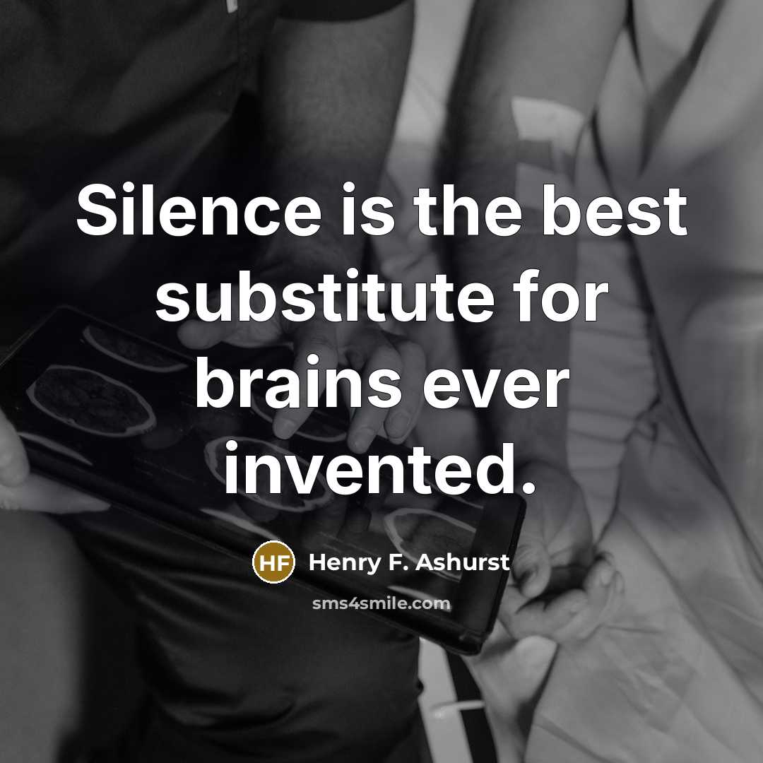 “Silence is the best substitute for brains ever invented.” quote by Henry F. Ashurst