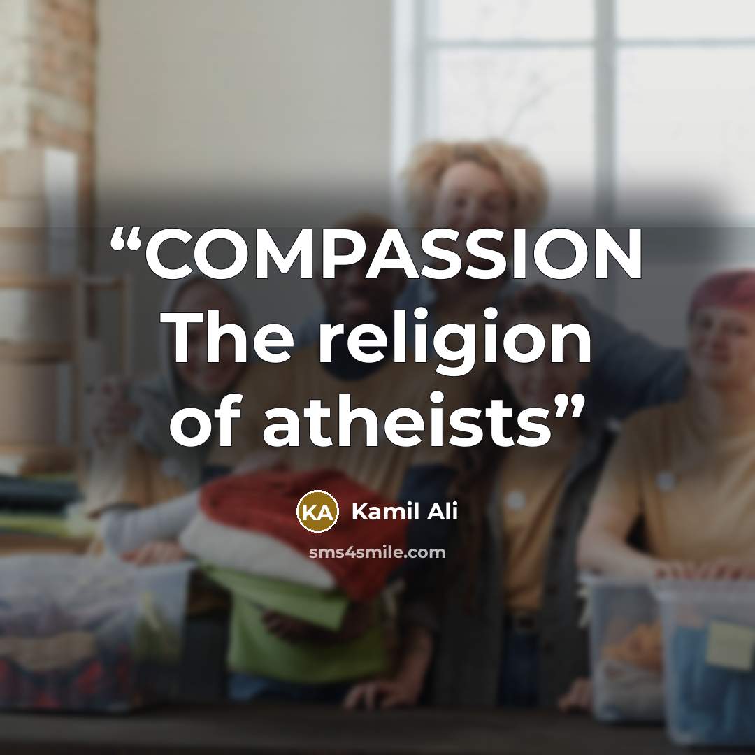 “COMPASSION The religion of atheists” quote by Kamil Ali