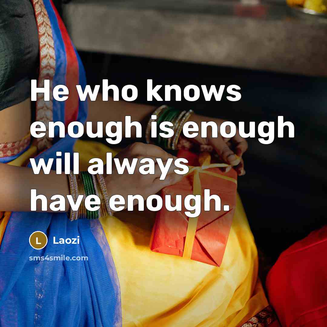 “He who knows enough is enough will always have enough.” quote by Laozi