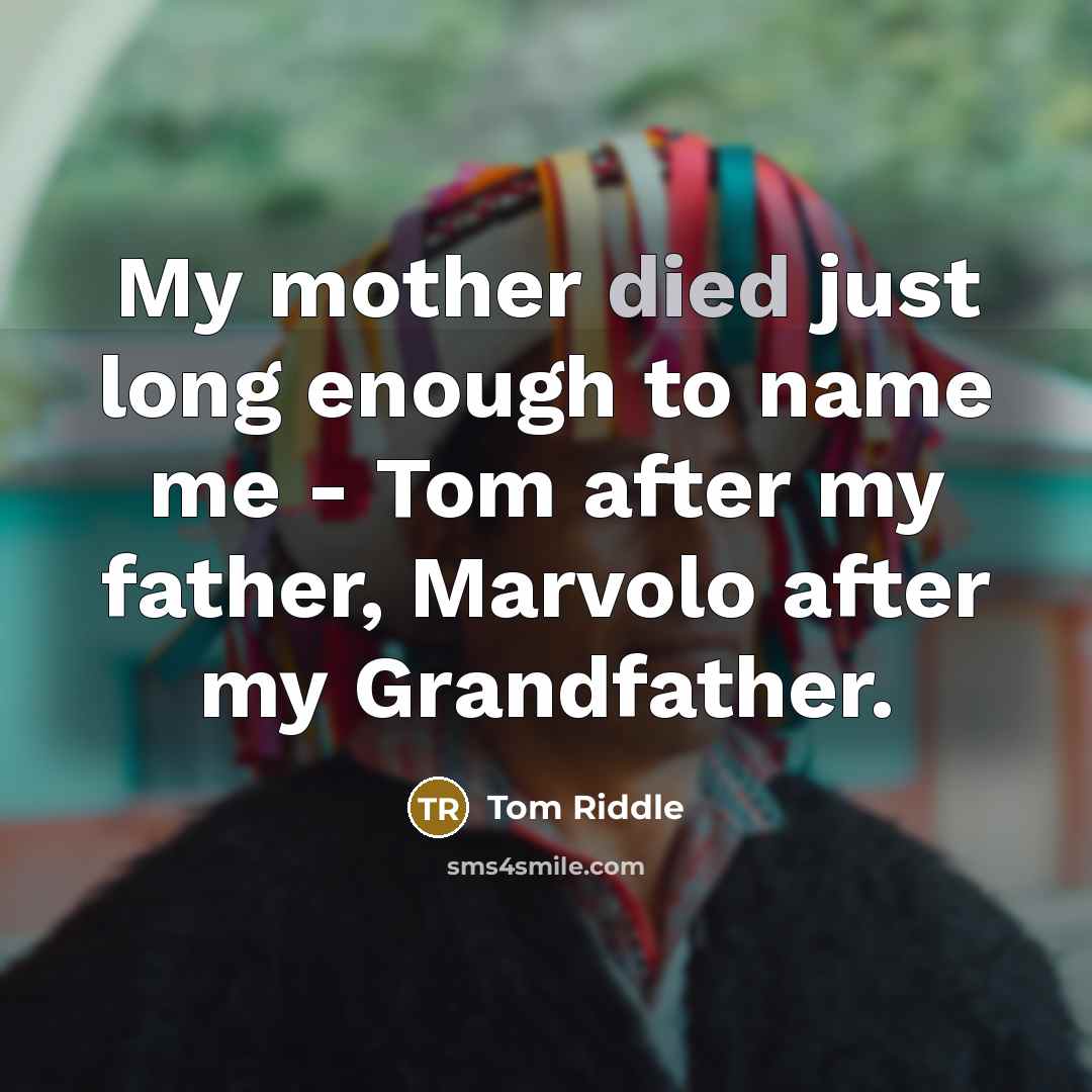 “My mother died just long enough to name me - Tom after my father, Marvolo after my Grandfather.” quote by Tom Riddle