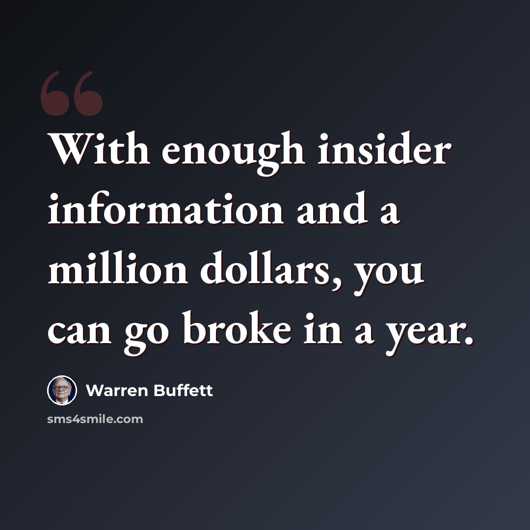 “With enough insider information and a million dollars, you can go broke in a year.” quote by Warren Buffett
