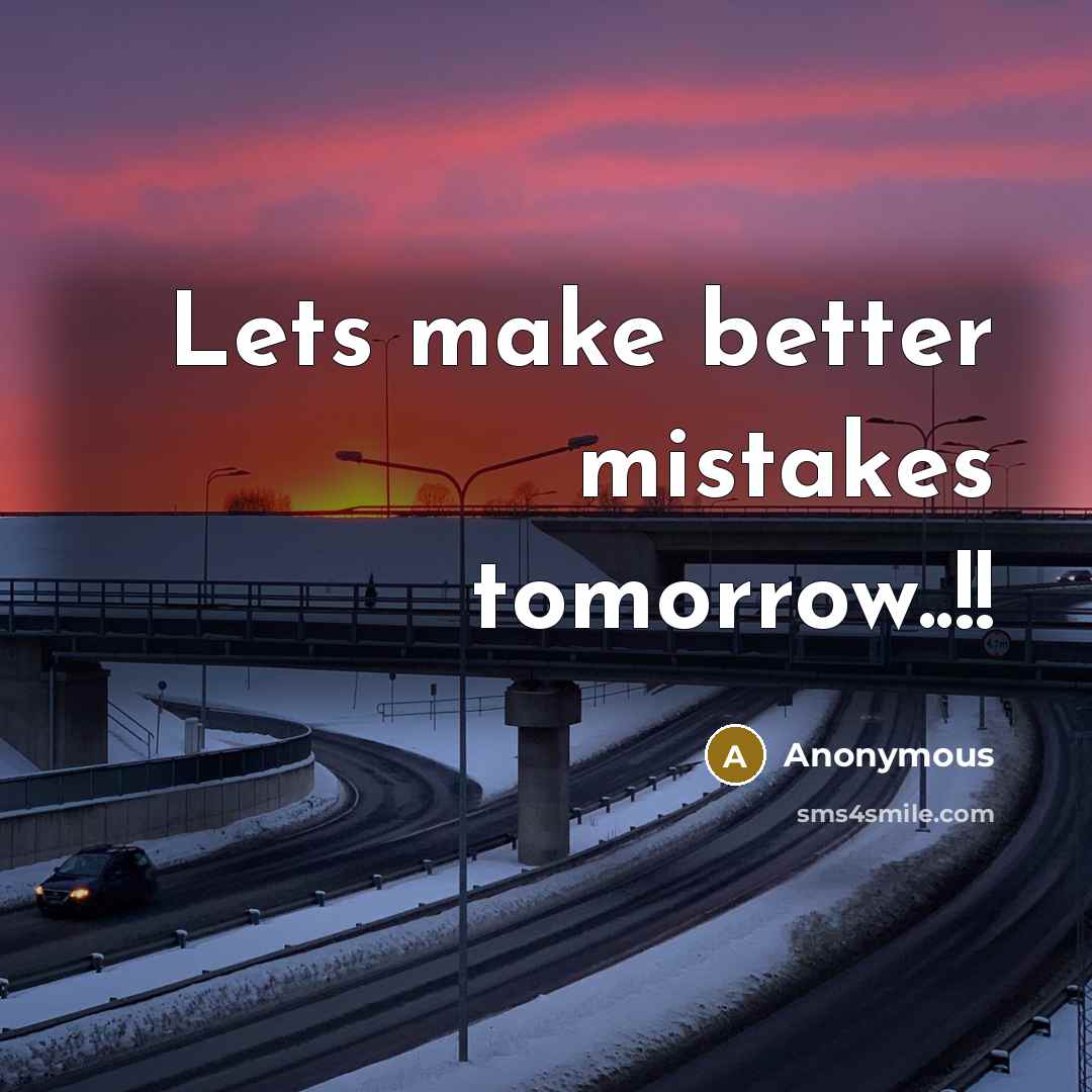 “Lets make better mistakes tomorrow..!!” quote by Anonymous