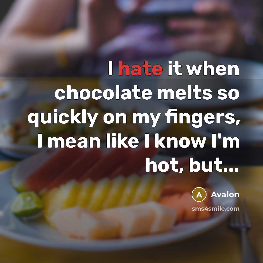 “I hate it when chocolate melts so quickly on my fingers, I mean like I know I'm hot, but...” quote by Avalon