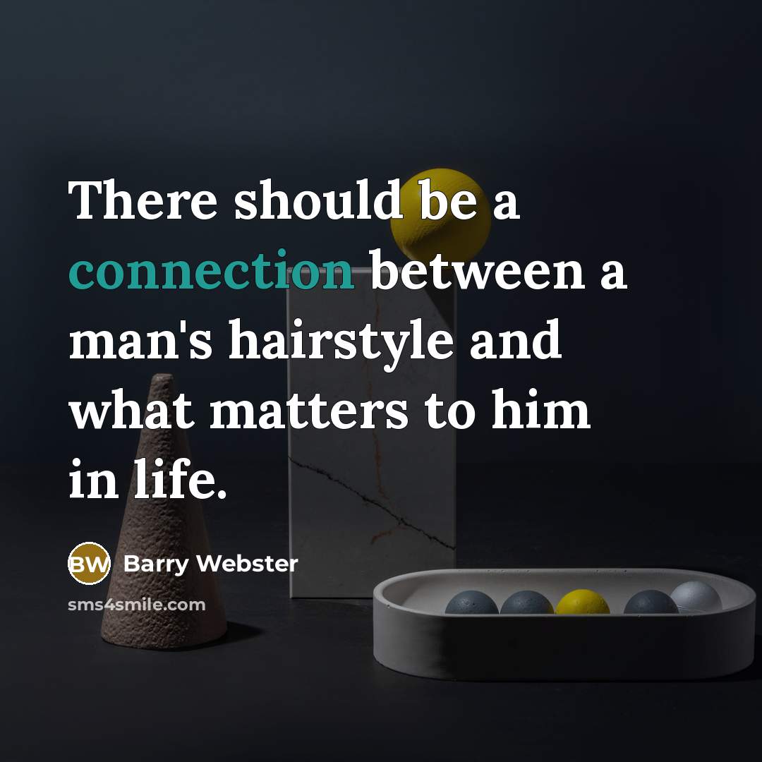 “There should be a connection between a man's hairstyle and what matters to him in life.” quote by Barry Webster