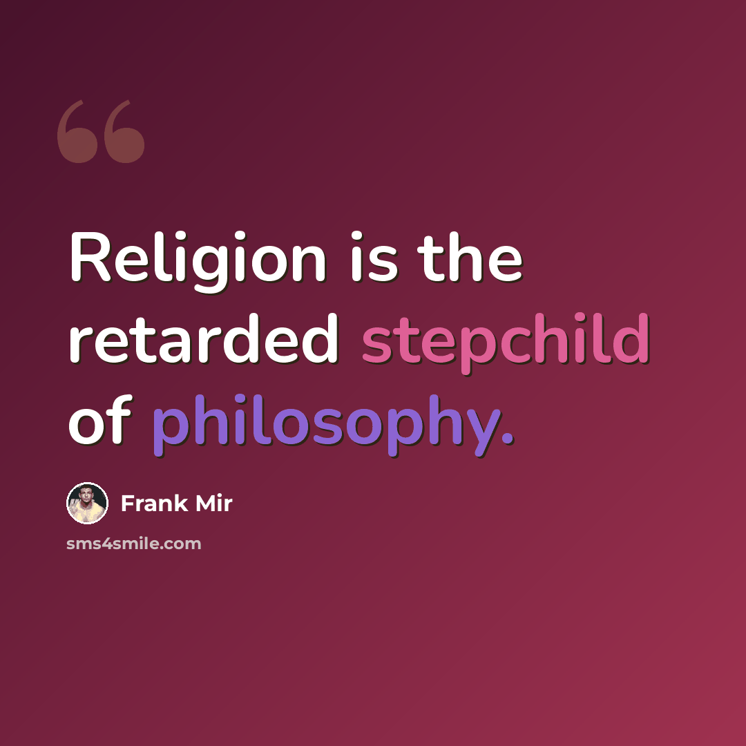 “Religion is the retarded stepchild of philosophy.” quote by Frank Mir